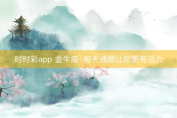 時(shí)時(shí)彩app 金牛座-每天通順讓您更有活力